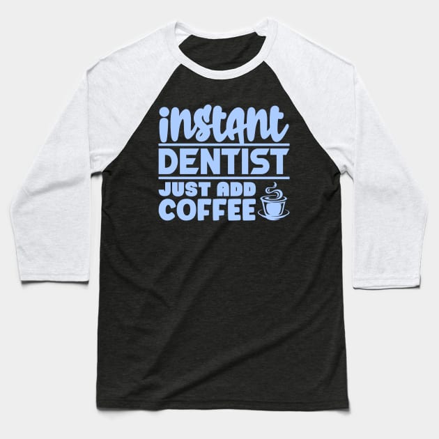 Instant dentist just add coffee Baseball T-Shirt by colorsplash